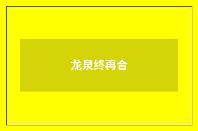 龙泉终再合