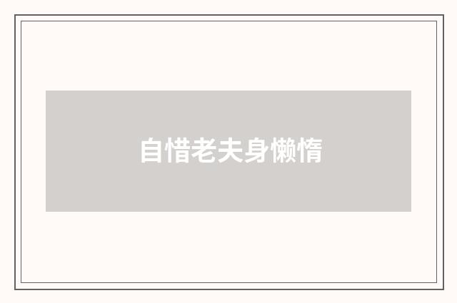 自惜老夫身懒惰