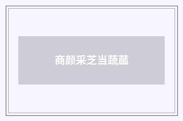 商颜采芝当蔬蓏