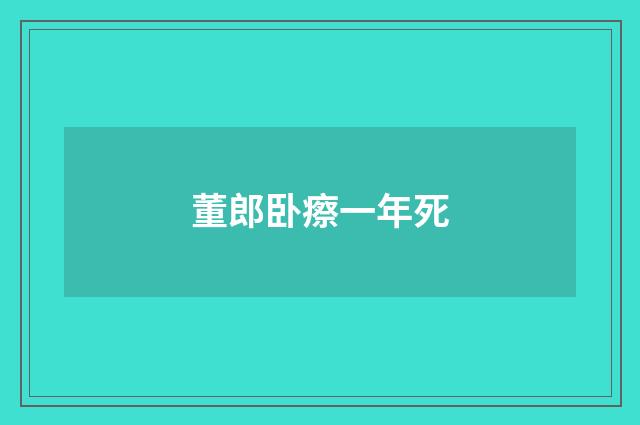 董郎卧瘵一年死