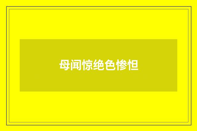母闻惊绝色惨怛