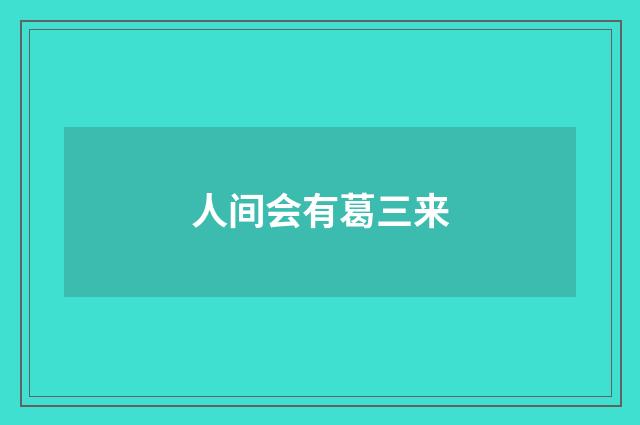 人间会有葛三来