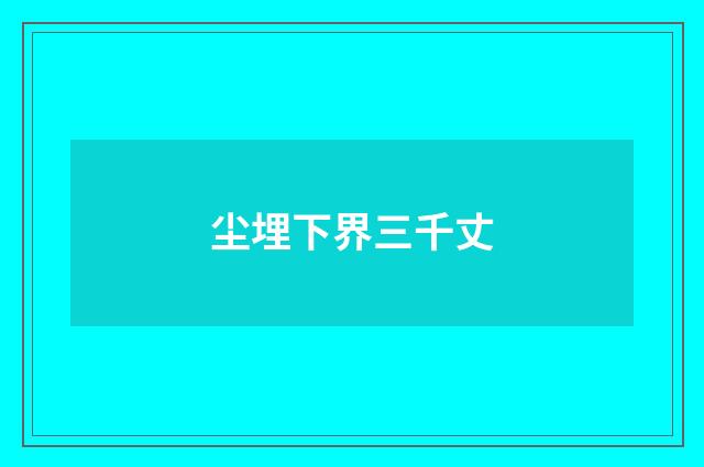 尘埋下界三千丈