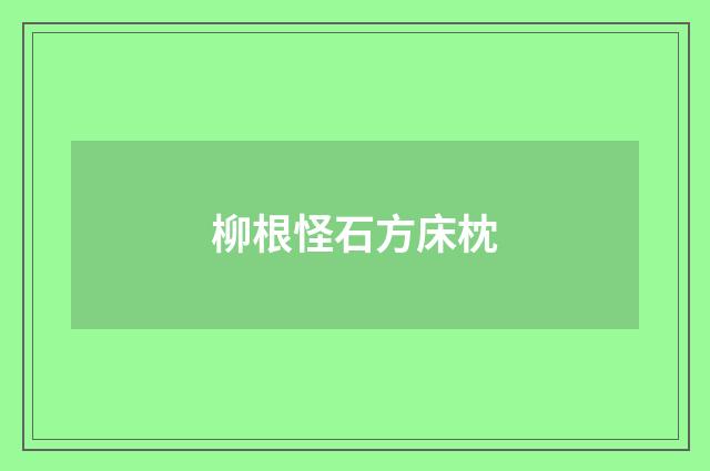 柳根怪石方床枕