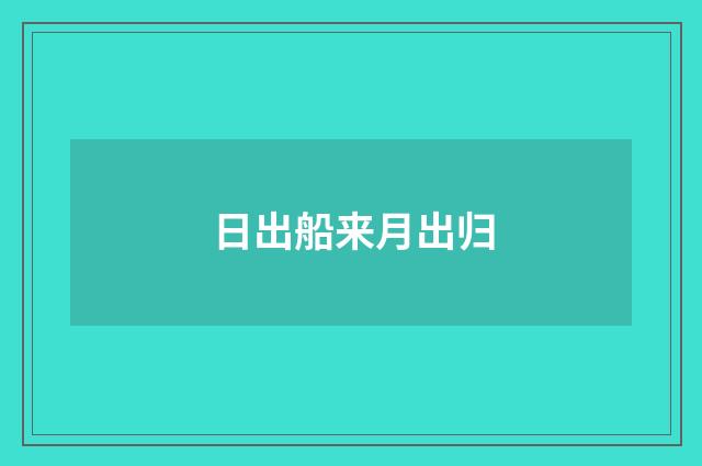 日出船来月出归