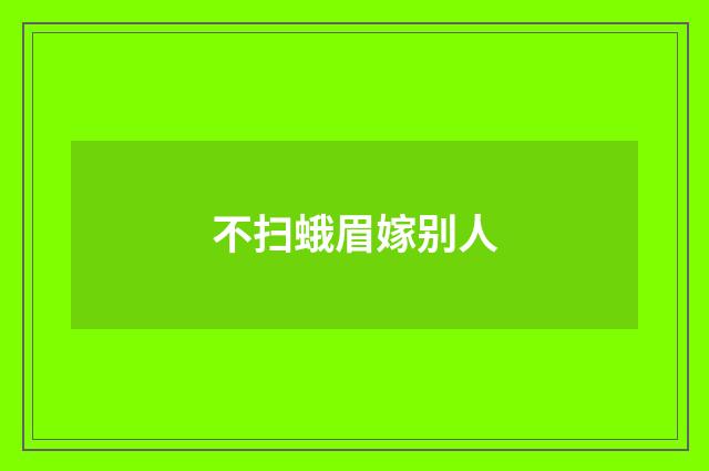 不扫蛾眉嫁别人