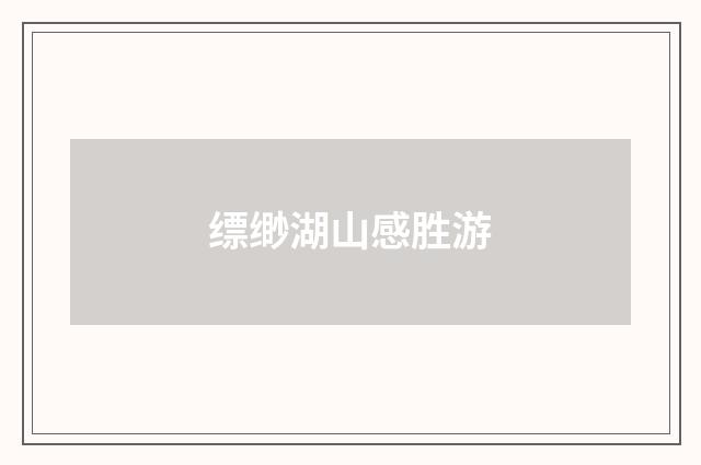 缥缈湖山感胜游
