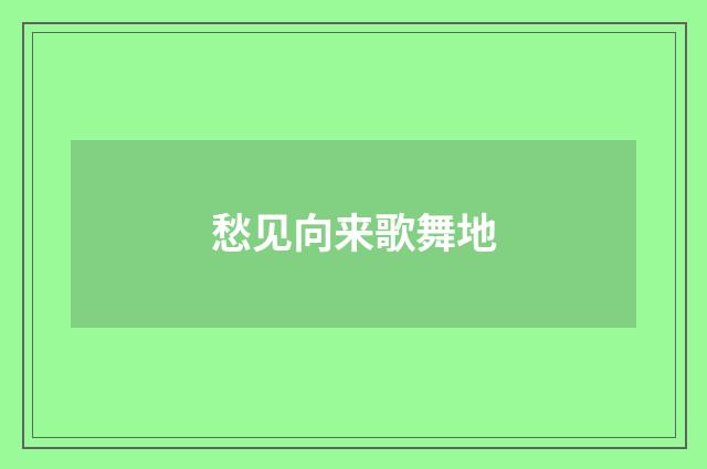 愁见向来歌舞地