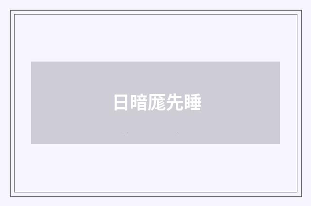 日暗厖先睡