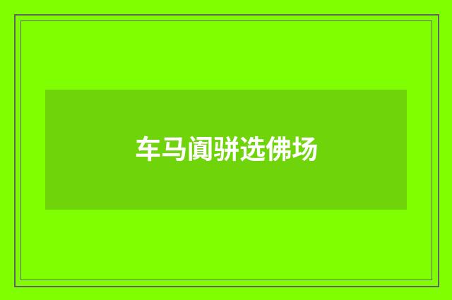 车马阗骈选佛场