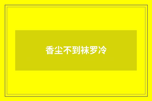 香尘不到袜罗冷