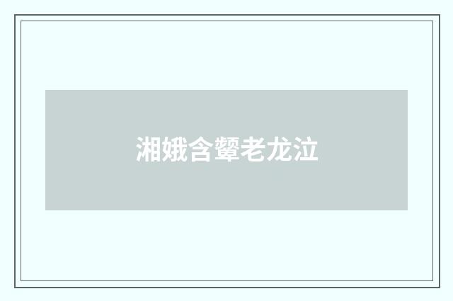 湘娥含颦老龙泣