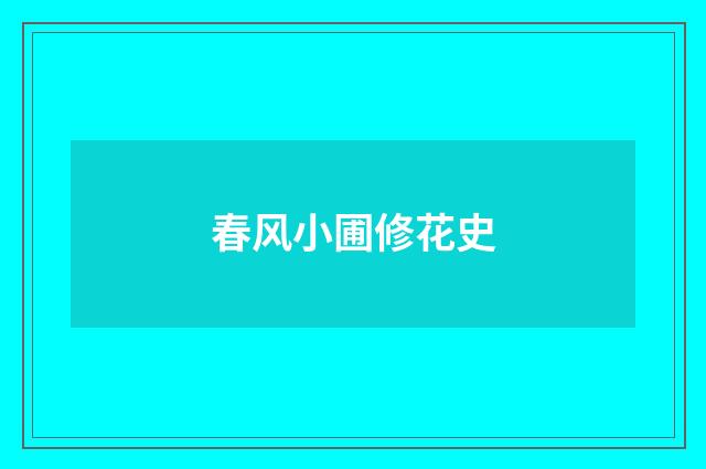 春风小圃修花史