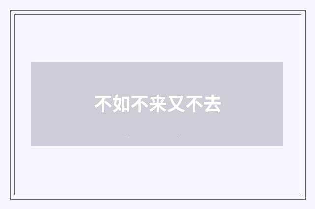 不如不来又不去
