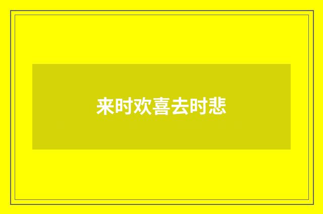 来时欢喜去时悲