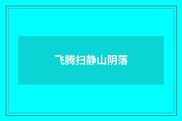 飞腾扫静山阴落