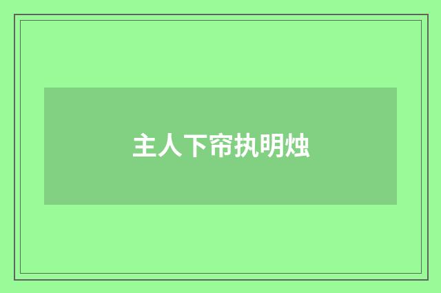 主人下帘执明烛