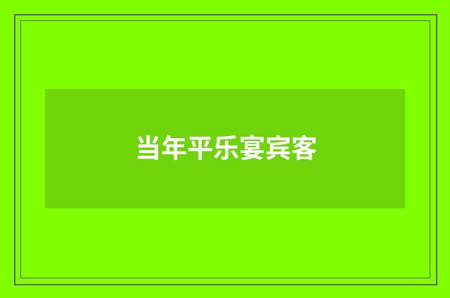 当年平乐宴宾客