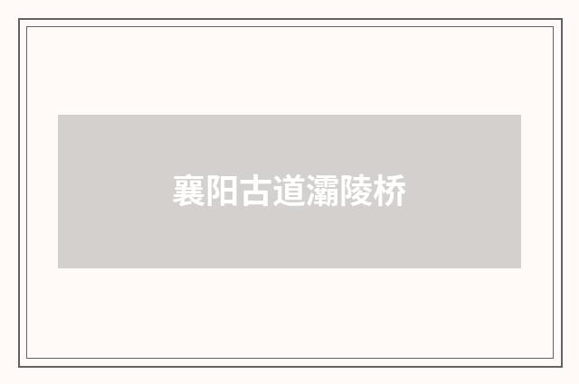 襄阳古道灞陵桥