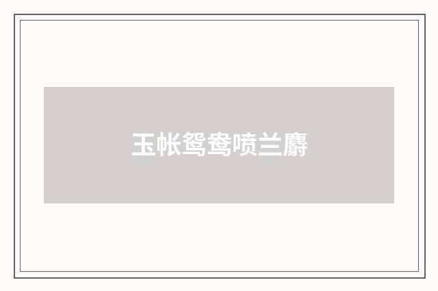 玉帐鸳鸯喷兰麝