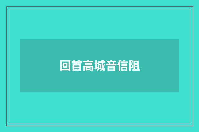 回首高城音信阻