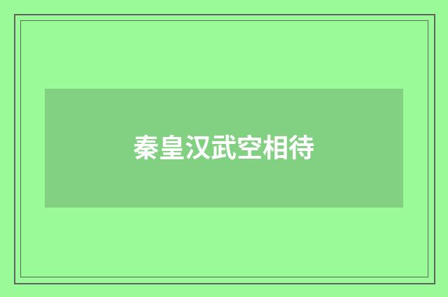 秦皇汉武空相待