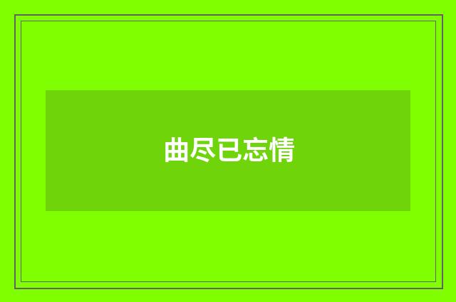 曲尽已忘情