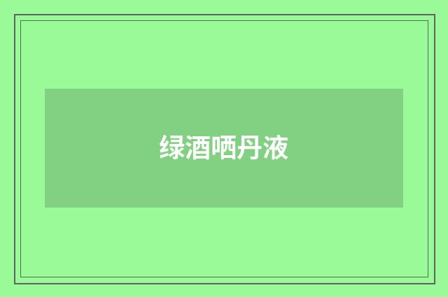 绿酒哂丹液