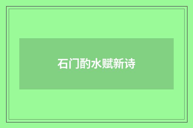 石门酌水赋新诗