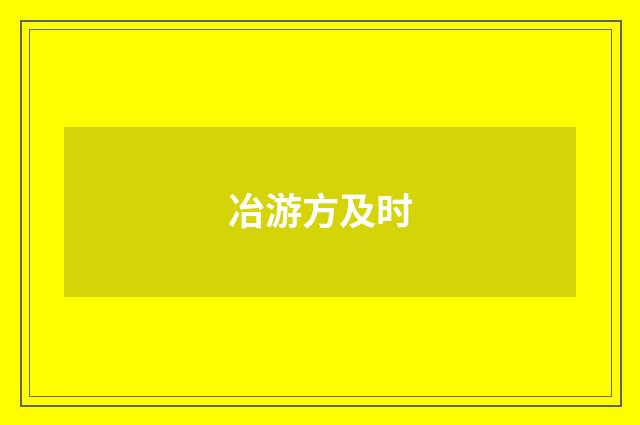 冶游方及时