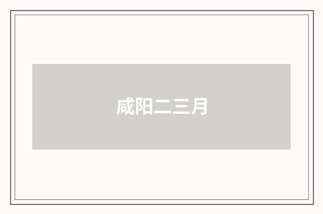 咸阳二三月