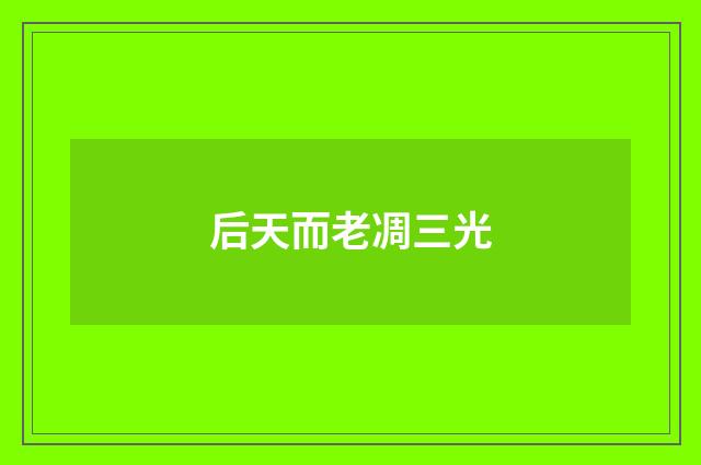 后天而老凋三光
