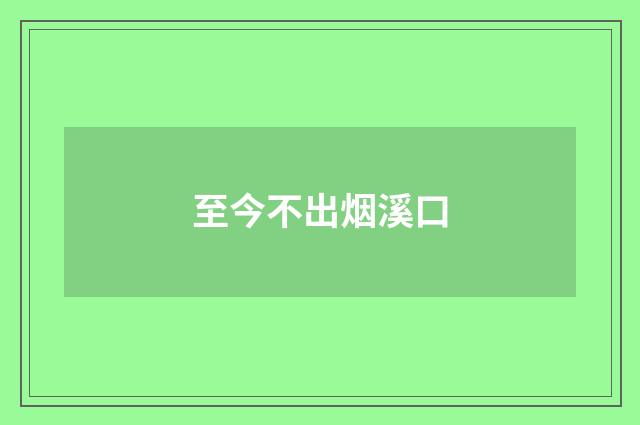至今不出烟溪口