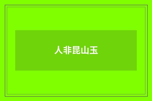 人非昆山玉