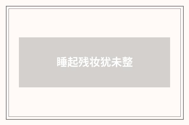 睡起残妆犹未整