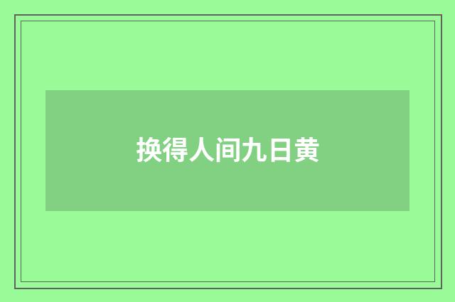 换得人间九日黄