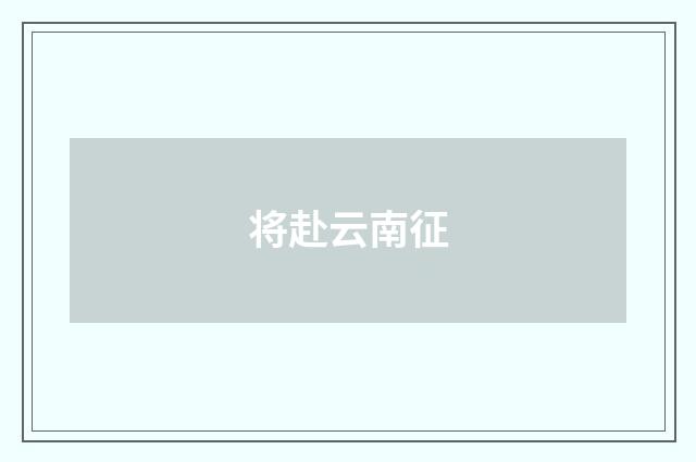 将赴云南征