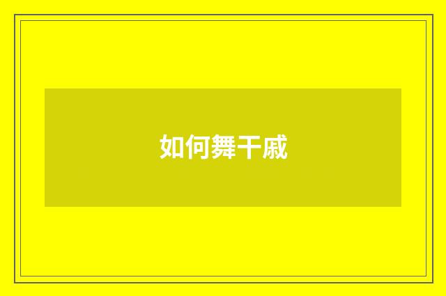 如何舞干戚