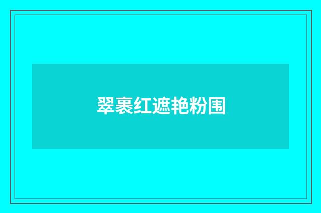 翠裹红遮艳粉围