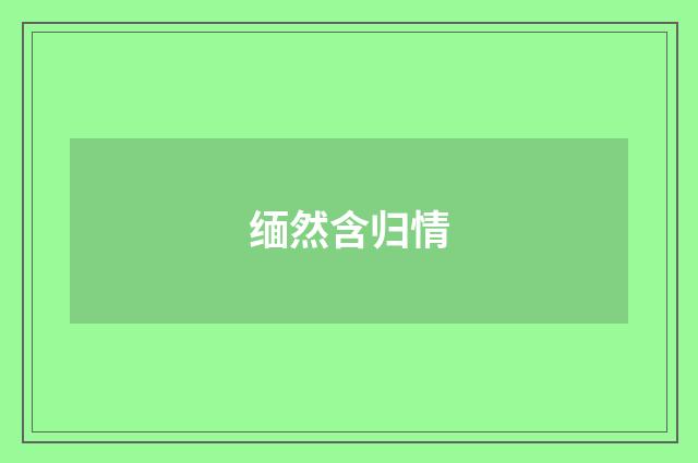 缅然含归情