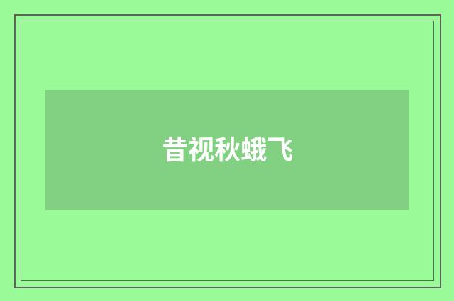 昔视秋蛾飞