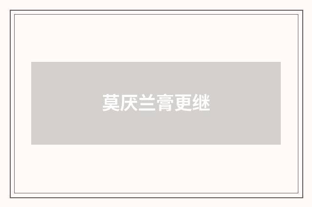 莫厌兰膏更继