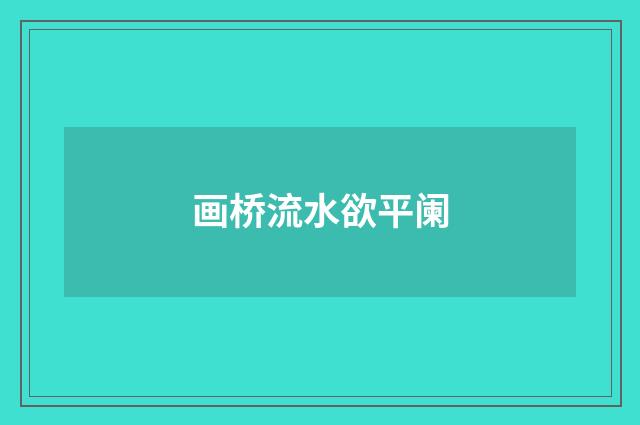 画桥流水欲平阑