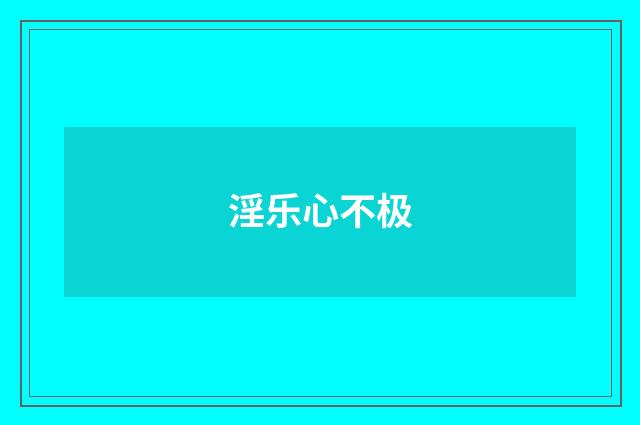 淫乐心不极