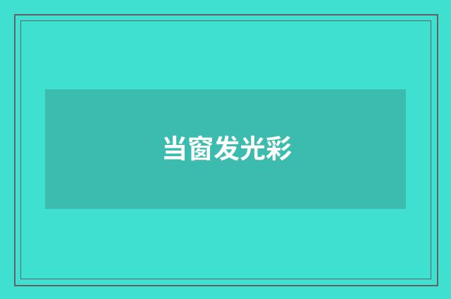 当窗发光彩