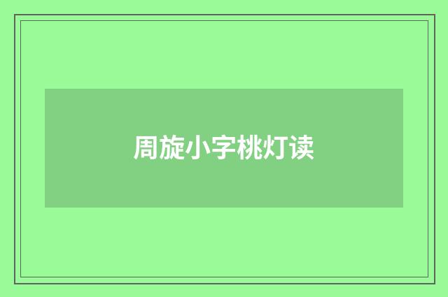 周旋小字桃灯读