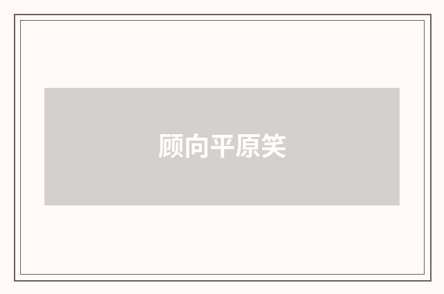 顾向平原笑