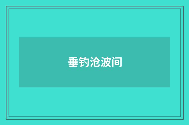 垂钓沧波间