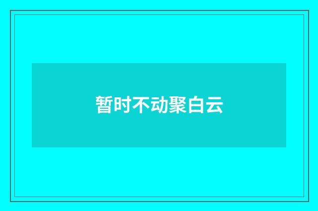 暂时不动聚白云