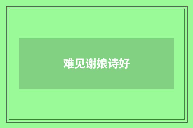 难见谢娘诗好